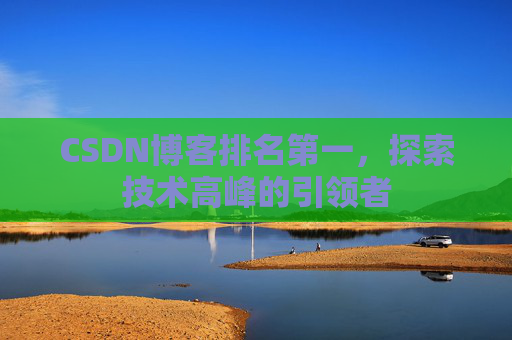 CSDN博客排名第一，探索技术高峰的引领者